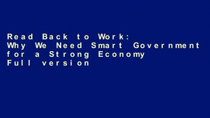 Read Back to Work: Why We Need Smart Government for a Strong Economy Full