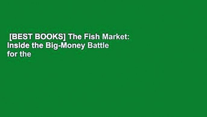 [BEST BOOKS] The Fish Market: Inside the Big-Money Battle for the Ocean and