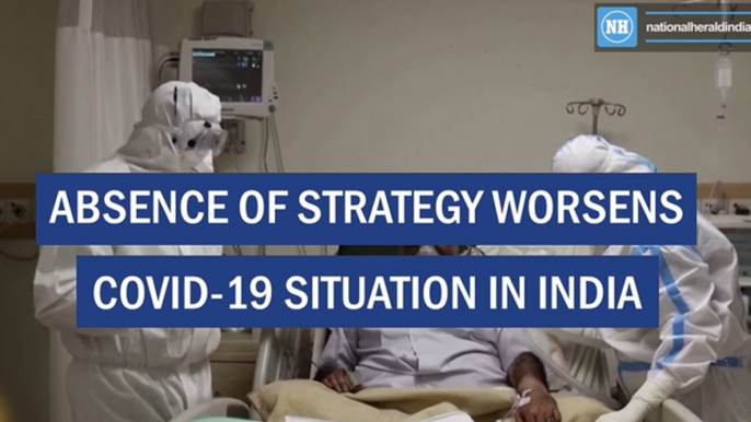 Absence of strategy worsens Covid-19 situation in India