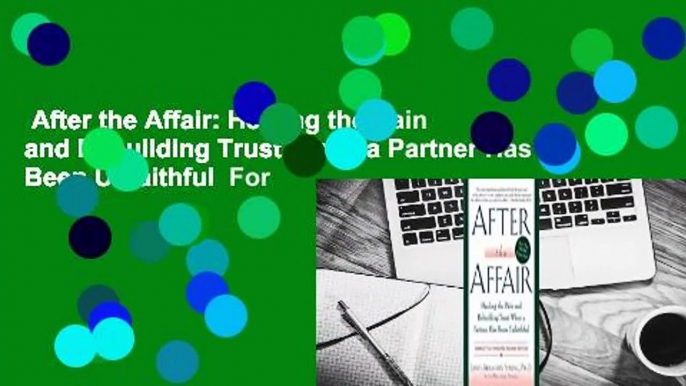 After the Affair: Healing the Pain and Rebuilding Trust When a Partner Has Been Unfaithful  For