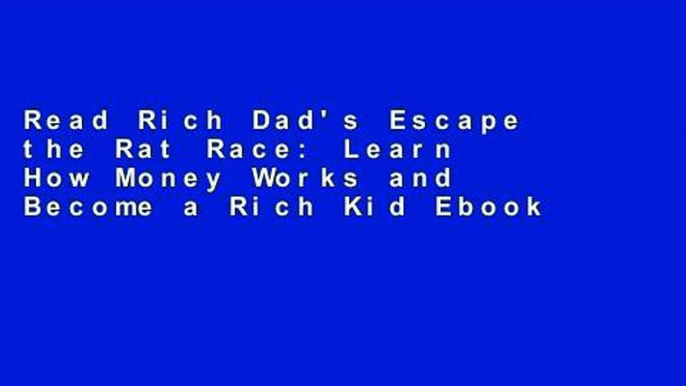 Read Rich Dad's Escape the Rat Race: Learn How Money Works and Become a Rich