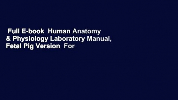 Full E-book  Human Anatomy & Physiology Laboratory Manual, Fetal Pig Version  For Online