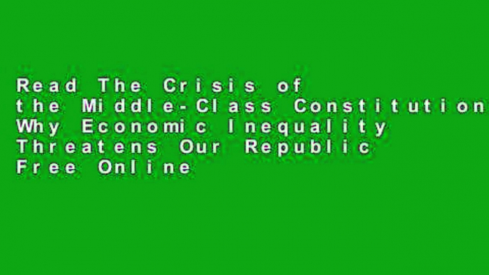 Read The Crisis of the Middle-Class Constitution: Why Economic Inequality