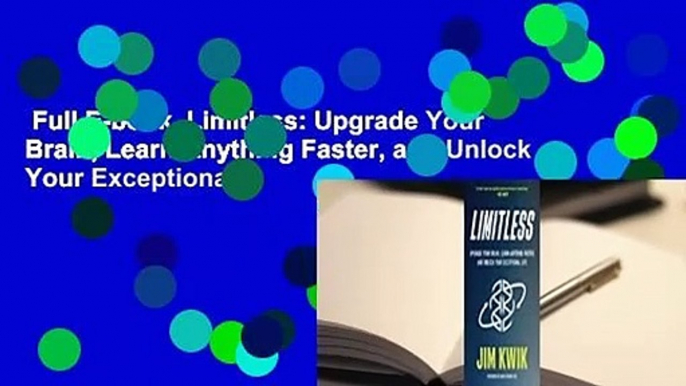 Full E-book  Limitless: Upgrade Your Brain, Learn Anything Faster, and Unlock Your Exceptional