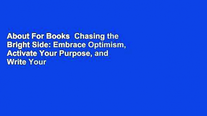 About For Books  Chasing the Bright Side: Embrace Optimism, Activate Your Purpose, and Write Your