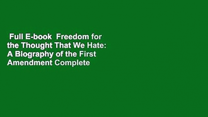 Full E-book  Freedom for the Thought That We Hate: A Biography of the First Amendment Complete