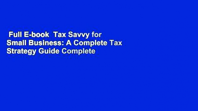 Full E-book  Tax Savvy for Small Business: A Complete Tax Strategy Guide Complete