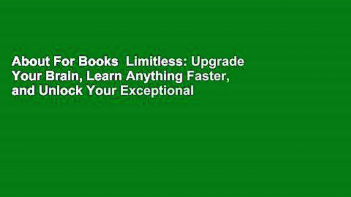 About For Books  Limitless: Upgrade Your Brain, Learn Anything Faster, and Unlock Your Exceptional