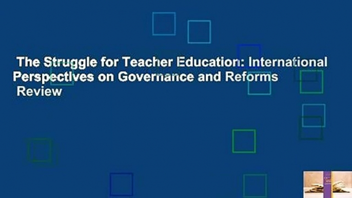 The Struggle for Teacher Education: International Perspectives on Governance and Reforms  Review