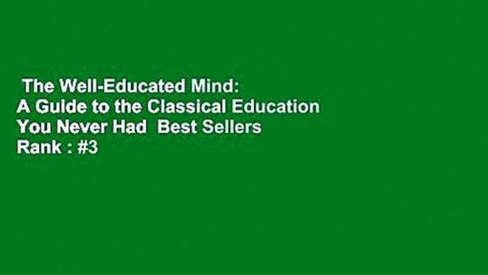 The Well-Educated Mind: A Guide to the Classical Education You Never Had  Best Sellers Rank : #3