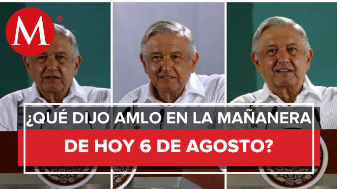 Los temas de AMLO en La Mañanera del 6 de agosto