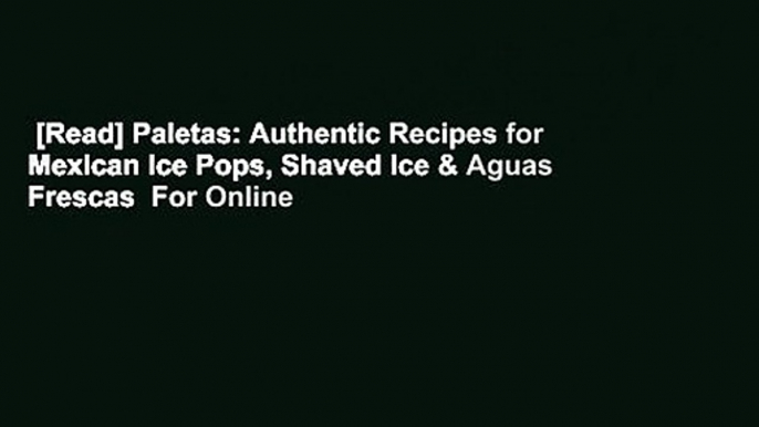 [Read] Paletas: Authentic Recipes for Mexican Ice Pops, Shaved Ice & Aguas Frescas  For Online