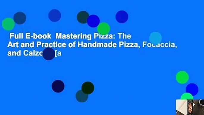 Full E-book  Mastering Pizza: The Art and Practice of Handmade Pizza, Focaccia, and Calzone [a