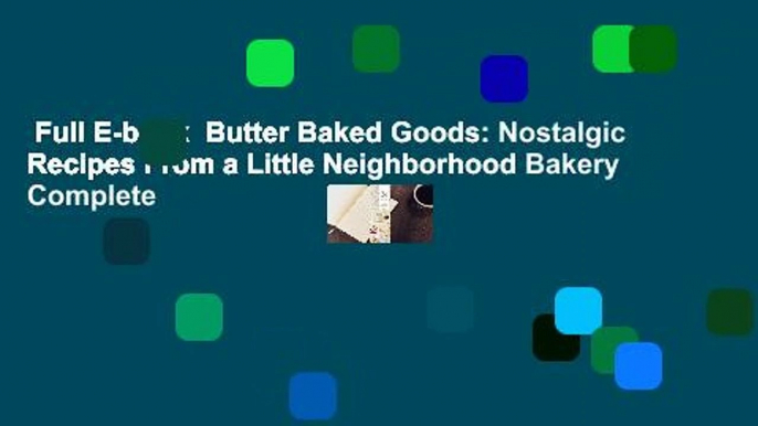 Full E-book  Butter Baked Goods: Nostalgic Recipes From a Little Neighborhood Bakery Complete