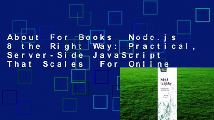 About For Books  Node.js 8 the Right Way: Practical, Server-Side JavaScript That Scales  For Online