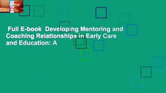 Full E-book  Developing Mentoring and Coaching Relationships in Early Care and Education: A