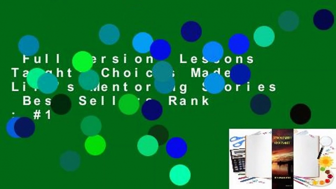 Full version  Lessons Taught: Choices Made: Life's Mentoring Stories  Best Sellers Rank : #1