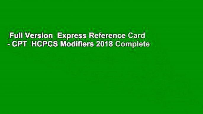 Full Version  Express Reference Card - CPT  HCPCS Modifiers 2018 Complete