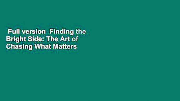 Full version  Finding the Bright Side: The Art of Chasing What Matters  Review