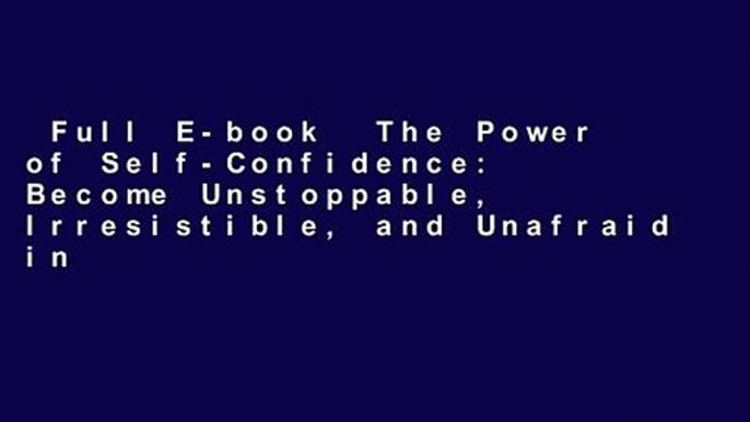 Full E-book  The Power of Self-Confidence: Become Unstoppable, Irresistible, and Unafraid in