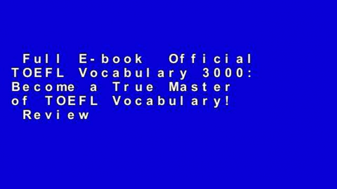 Full E-book  Official TOEFL Vocabulary 3000: Become a True Master of TOEFL Vocabulary!  Review