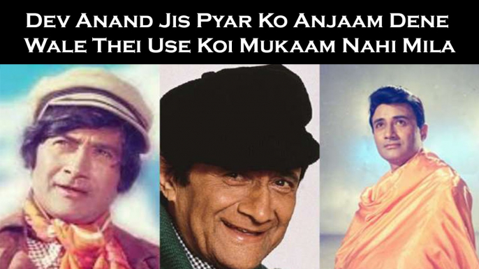 Dev Anand Jis Pyar Ko Anjaam Dene Wale Thei Use Koi Mukaam Nahi Mila