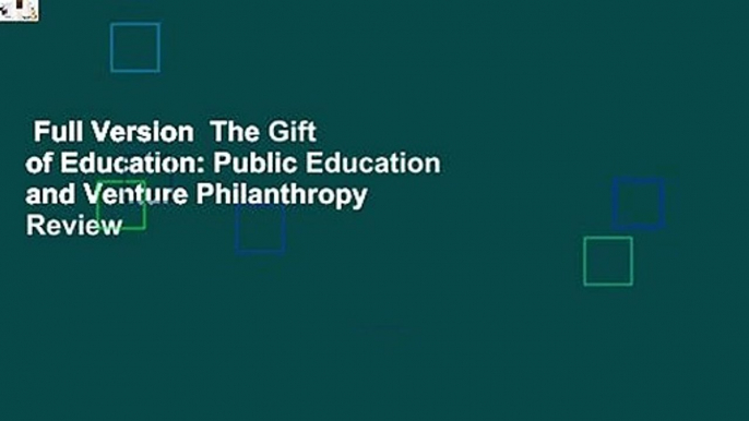 Full Version  The Gift of Education: Public Education and Venture Philanthropy  Review