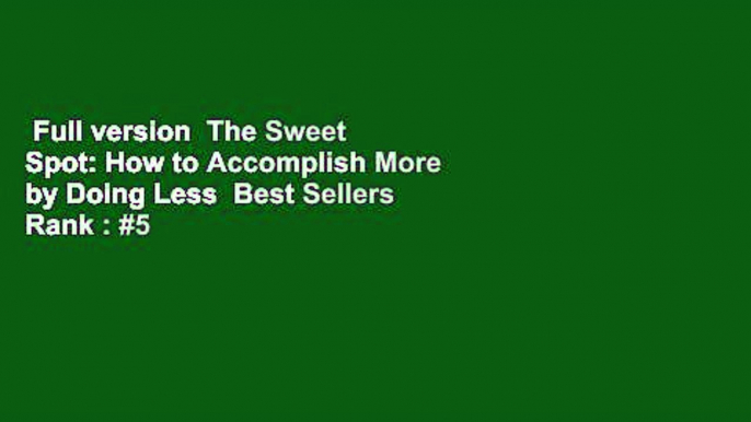 Full version  The Sweet Spot: How to Accomplish More by Doing Less  Best Sellers Rank : #5