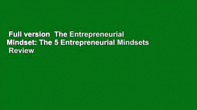 Full version  The Entrepreneurial Mindset: The 5 Entrepreneurial Mindsets  Review