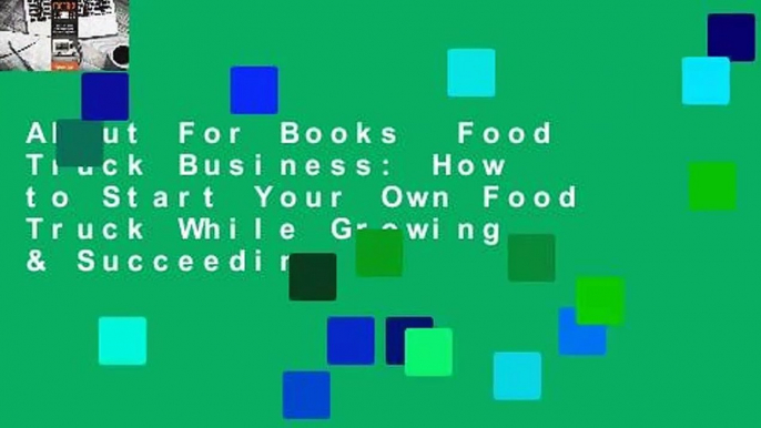 About For Books  Food Truck Business: How to Start Your Own Food Truck While Growing & Succeeding