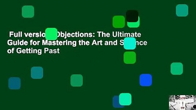 Full version  Objections: The Ultimate Guide for Mastering the Art and Science of Getting Past