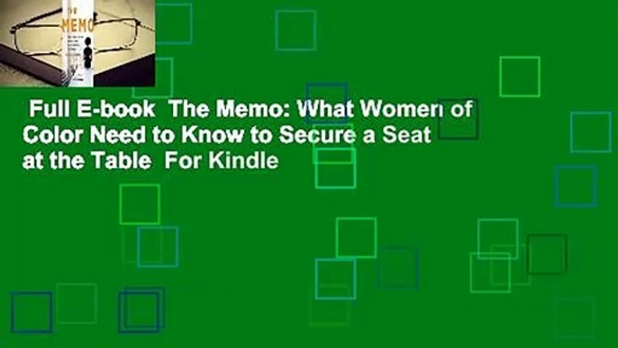 Full E-book  The Memo: What Women of Color Need to Know to Secure a Seat at the Table  For Kindle