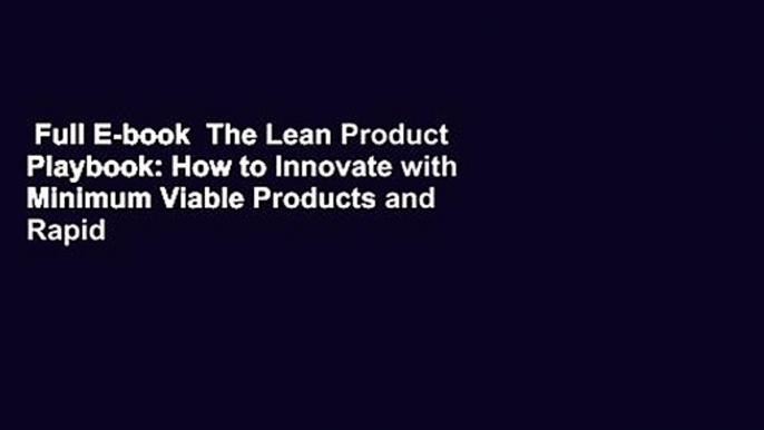 Full E-book  The Lean Product Playbook: How to Innovate with Minimum Viable Products and Rapid