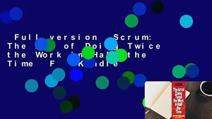 Full version  Scrum: The Art of Doing Twice the Work in Half the Time  For Kindle