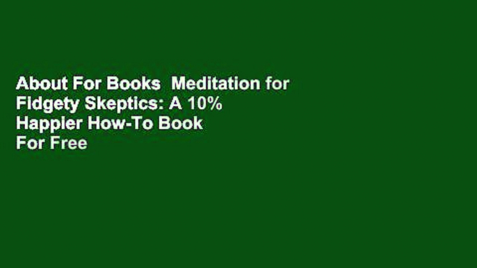 About For Books  Meditation for Fidgety Skeptics: A 10% Happier How-To Book  For Free