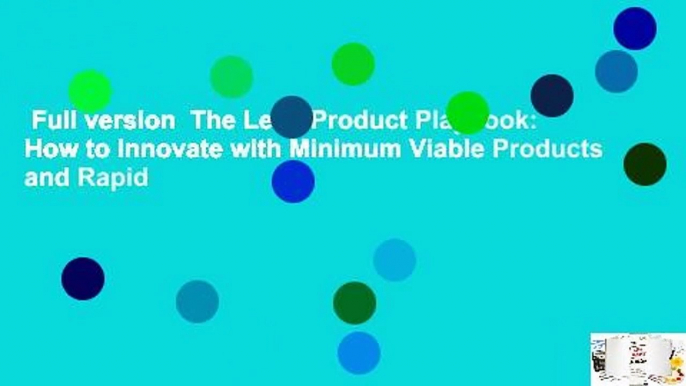 Full version  The Lean Product Playbook: How to Innovate with Minimum Viable Products and Rapid