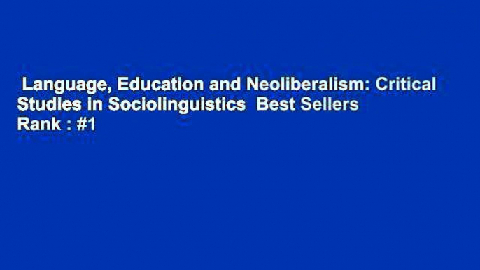 Language, Education and Neoliberalism: Critical Studies in Sociolinguistics  Best Sellers Rank : #1