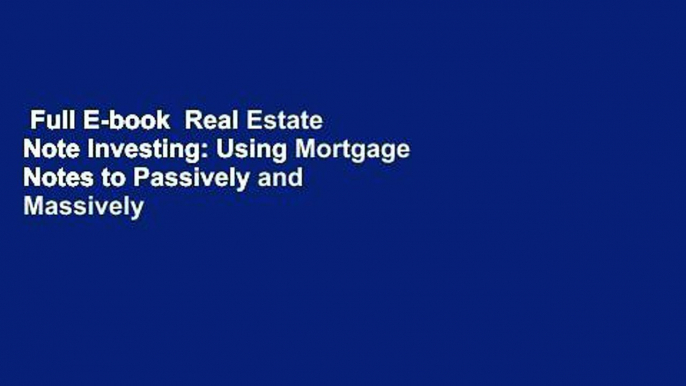 Full E-book  Real Estate Note Investing: Using Mortgage Notes to Passively and Massively Increase