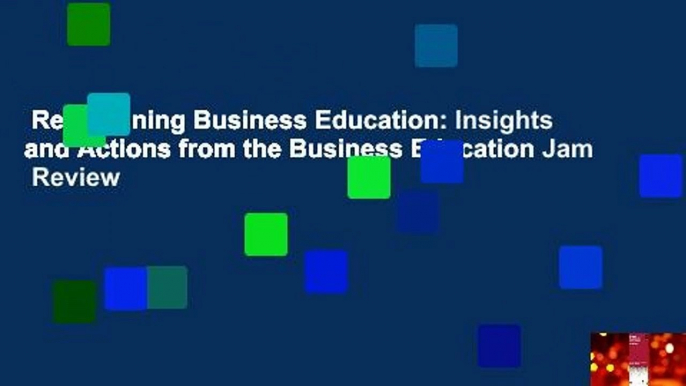 Reimagining Business Education: Insights and Actions from the Business Education Jam  Review