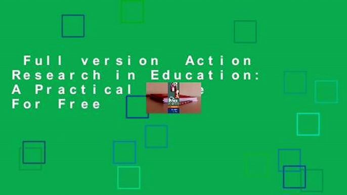 Full version  Action Research in Education: A Practical Guide  For Free