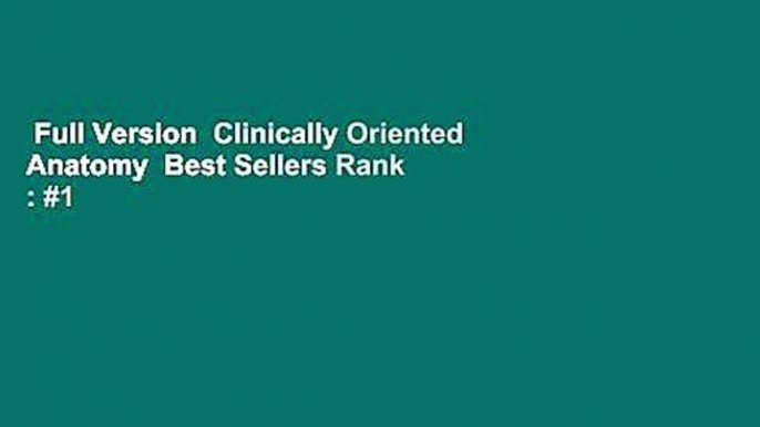 Full Version  Clinically Oriented Anatomy  Best Sellers Rank : #1