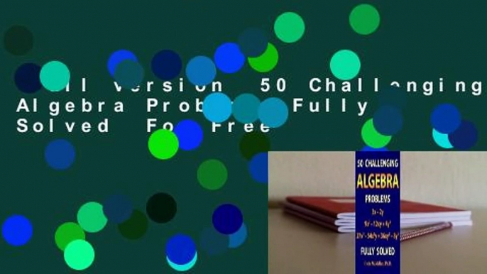 Full version  50 Challenging Algebra Problems Fully Solved  For Free