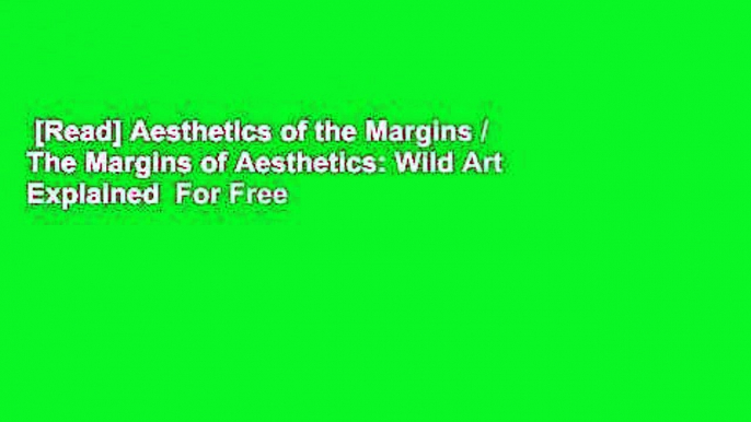 [Read] Aesthetics of the Margins / The Margins of Aesthetics: Wild Art Explained  For Free