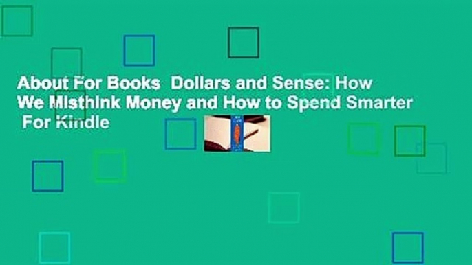 About For Books  Dollars and Sense: How We Misthink Money and How to Spend Smarter  For Kindle