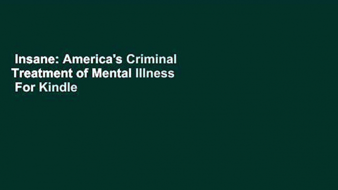 Insane: America's Criminal Treatment of Mental Illness  For Kindle