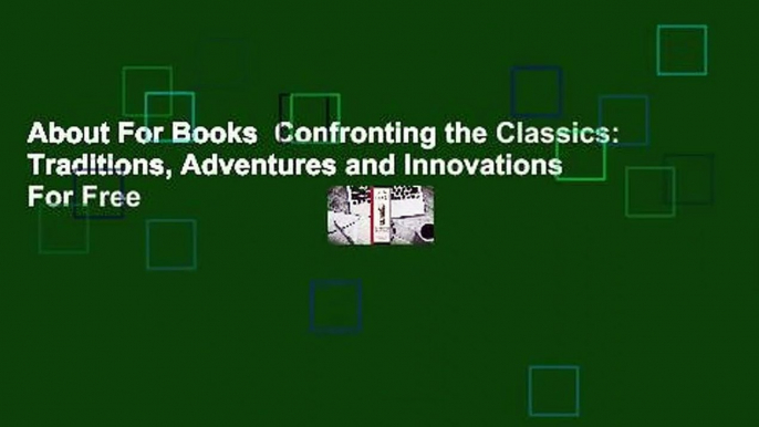 About For Books  Confronting the Classics: Traditions, Adventures and Innovations  For Free