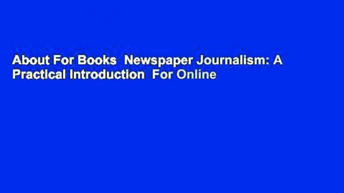 About For Books  Newspaper Journalism: A Practical Introduction  For Online