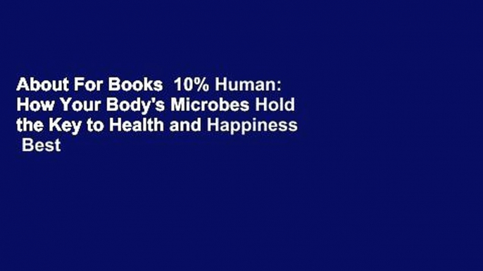 About For Books  10% Human: How Your Body's Microbes Hold the Key to Health and Happiness  Best