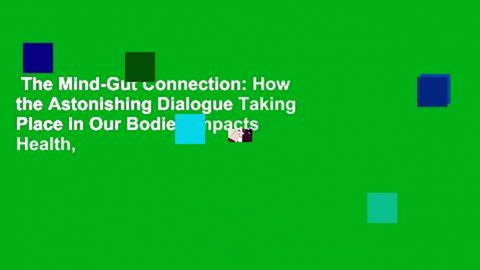 The Mind-Gut Connection: How the Astonishing Dialogue Taking Place in Our Bodies Impacts Health,