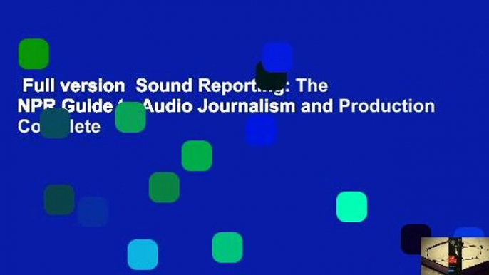 Full version  Sound Reporting: The NPR Guide to Audio Journalism and Production Complete